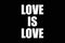 Love is Love text with black background for lover and couples (love is love)