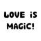 Love is magic. Handwritten roundish lettering isolated on white background.