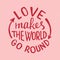 Love makes the world go round lettering. Handwritten proverb for poster or card design