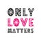 Only love matters trendy quote. Gift card. Valentines day romantic phrase