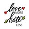 Love more hate less. Hand drawn lettering phrase.