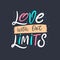 Love with out limits. Hand drawn lettering colorful phrase. Vector illustration. Isolated on black background.