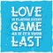 Love is playing every game as if it`s your last motivotional poster