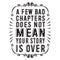 Love Quote and saying good for cricut. A few bad chapters does not mean your story is over