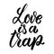 Love is a trap. Hand drawn lettering phrase. Design element for poster, greeting card, banner.