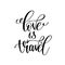 love is travel black and white handwritten lettering positive quote