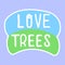 Love trees. Ecological sticker, label. Hand drawn ecology lettering, design poster, t shirt design, sticker, emblem, banner