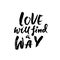 Love will find a way. Hand drawn brush lettering. Modern brush typography. Romantic print . Handwritten grunge