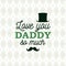 Love you Daddy so much greeting card cylinder and mustache on rhombus background. Vector illustration. All isolated and layered