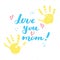 Love you, mom! Calligraphy handwritten lettering sign, Mother`s Day Hand drawn greeting card with baby hands paint stamp. Vector