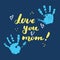 Love you, mom! Calligraphy handwritten lettering sign, Mother`s Day Hand drawn greeting card with baby hands paint stamp. Vector