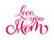 Love you mom card. Hand drawn lettering design. Happy Mother s Day typographical background. Ink illustration. Modern