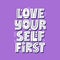 Love yourself first alogan. Hand drawn vector lettering for poster, t shirt, banner. Motivational quote