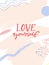 Love yourself. Positive quote about self acceptance. Handwritten slogan for cards, journals and posters. Text on