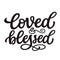 Loved and blessed. Hand lettering quote
