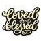 Loved and blessed. Hand lettering quote