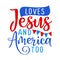 Loves Jesus and America - Happy Independence Day July 4th lettering design illustration