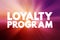 Loyalty Program - marketing strategy designed to encourage customers to continue to shop and use the services of a business