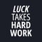 Luck takes hard work - quotes about working hard