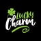 Lucky Charm - funny St Patrik`s Day inspirational lettering design