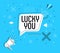 Lucky you in bubble vector on bright background. Comic speech bubble