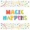 Magic happens. Inspirational motivational quote.