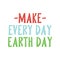 Make every day earth day. Best cool environmental quote. Modern calligraphy and hand lettering