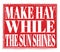 MAKE HAY WHILE THE SUN SHINES, text on red stamp sign