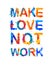 Make love not work. Splash paint