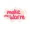 Make me warm quote text typography design graphic vector