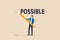 Make it possible, erase im word from impossible and believe we can do it, challenge or hope to overcome difficulty and achieve