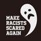 Make Racists Scare Again