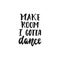 Make room I gotta dance - hand drawn dancing lettering quote isolated on the white background. Fun brush ink inscription