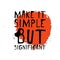 Make it simple but significant. Hand drawn tee graphic. Typographic print poster. T shirt hand lettered calligraphic design.