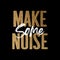 Make some noise, gold and white inspirational motivation quote