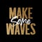 Make some waves, gold and white inspirational motivation quote