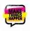 Make Things Happen. Inspiring Creative Motivation Quote. Rough Vector Typography Banner Design Concept