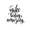 Make today amazing black and white hand written lettering