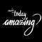 Make today amazing quote