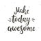 Make today awesome. Hand drawn typography poster.