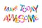 Make today awesome. Vector triangular letters