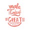 Make today great handwriting monogram calligraphy. Phrase poster graphic desing. Black and white engraved ink art.