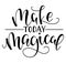 Make today magical - black text isolated on white background, vector stock illustration.