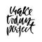 Make today perfect. Inspirational and motivational quote. Hand painted brush lettering. Handwritten modern typography