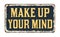 Make up your mind vintage rusty metal sign