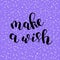 Make a wish. Brush lettering.