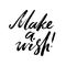 Make a wish words. Hand drawn creative calligraphy and brush pen lettering, design for holiday greeting cards and