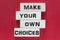 Make your own choices. Motivational message