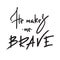 He makes me brave - inspire and motivational quote. Hand drawn religious lettering. Print for inspirational poster,prayer book