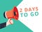 Male hand holding megaphone with 2 days to go speech bubble. Loudspeaker. Banner for business